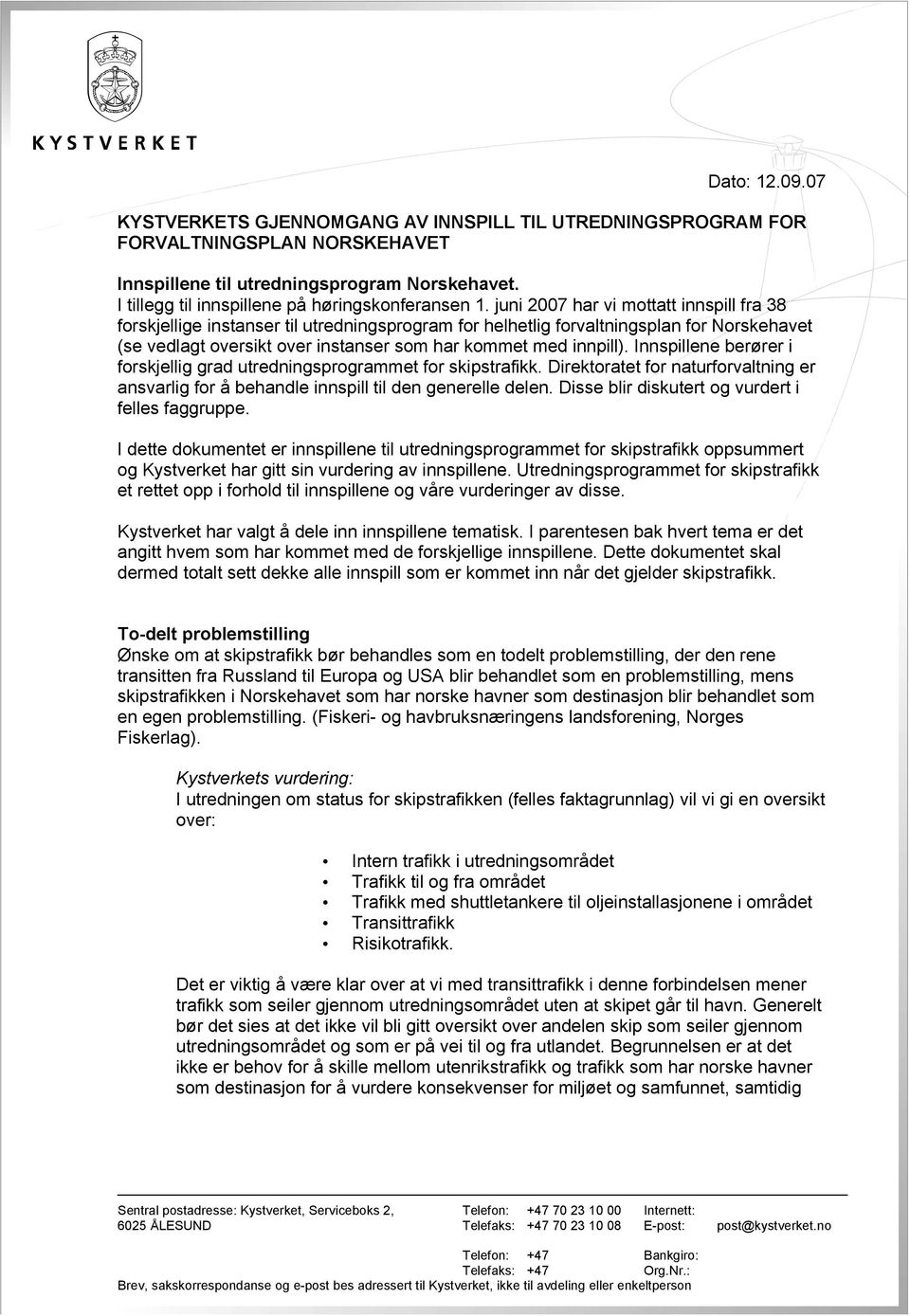 juni 2007 har vi mottatt innspill fra 38 forskjellige instanser til utredningsprogram for helhetlig forvaltningsplan for Norskehavet (se vedlagt oversikt over instanser som har kommet med innpill).