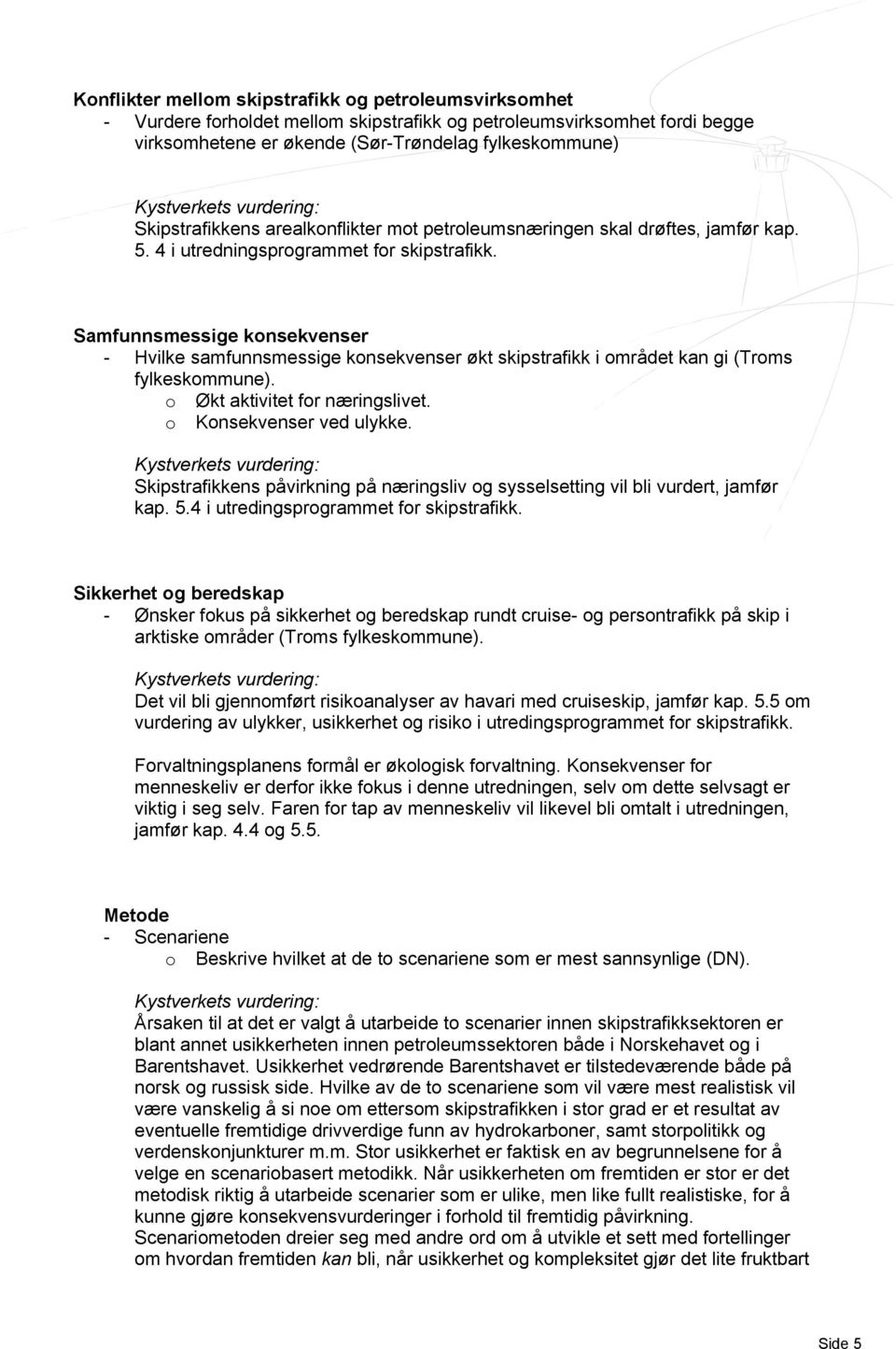 Samfunnsmessige konsekvenser - Hvilke samfunnsmessige konsekvenser økt skipstrafikk i området kan gi (Troms fylkeskommune). o Økt aktivitet for næringslivet. o Konsekvenser ved ulykke.