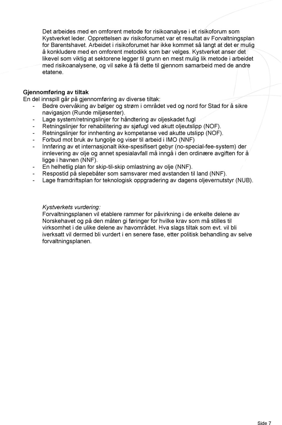 Kystverket anser det likevel som viktig at sektorene legger til grunn en mest mulig lik metode i arbeidet med risikoanalysene, og vil søke å få dette til gjennom samarbeid med de andre etatene.