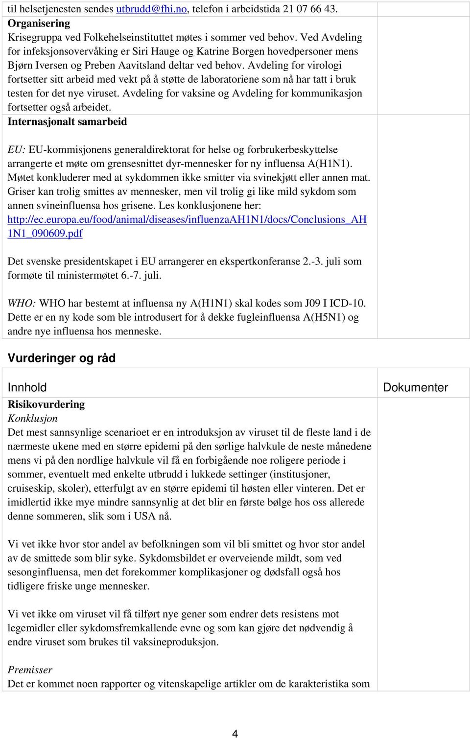 Avdeling for virologi fortsetter sitt arbeid med vekt på å støtte de laboratoriene som nå har tatt i bruk testen for det nye viruset.