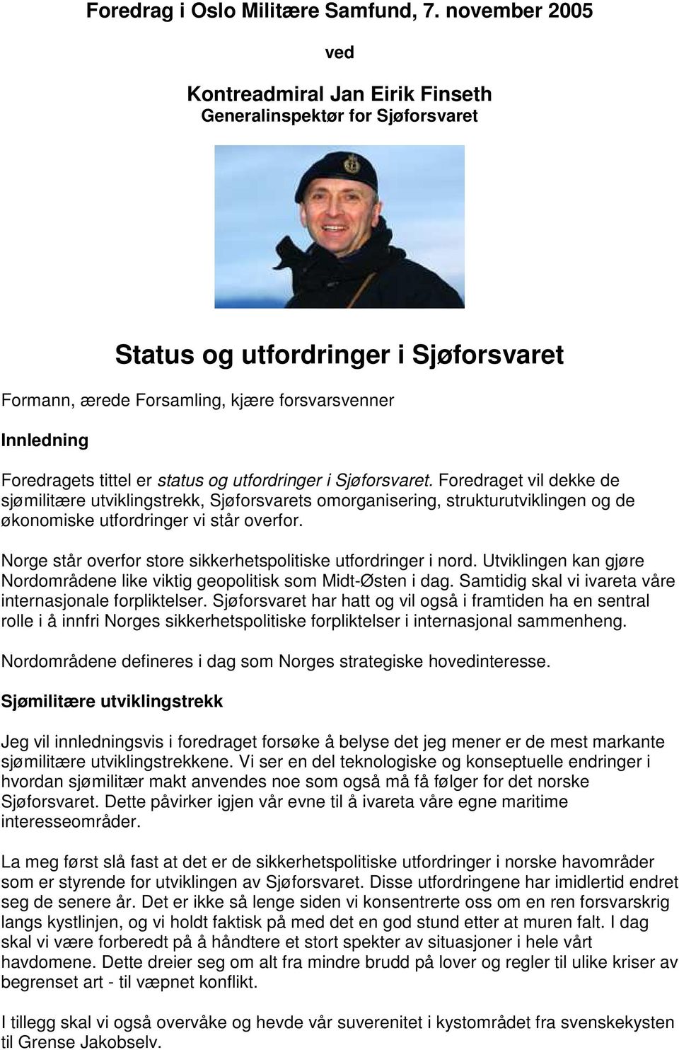 er status og utfordringer i Sjøforsvaret. Foredraget vil dekke de sjømilitære utviklingstrekk, Sjøforsvarets omorganisering, strukturutviklingen og de økonomiske utfordringer vi står overfor.