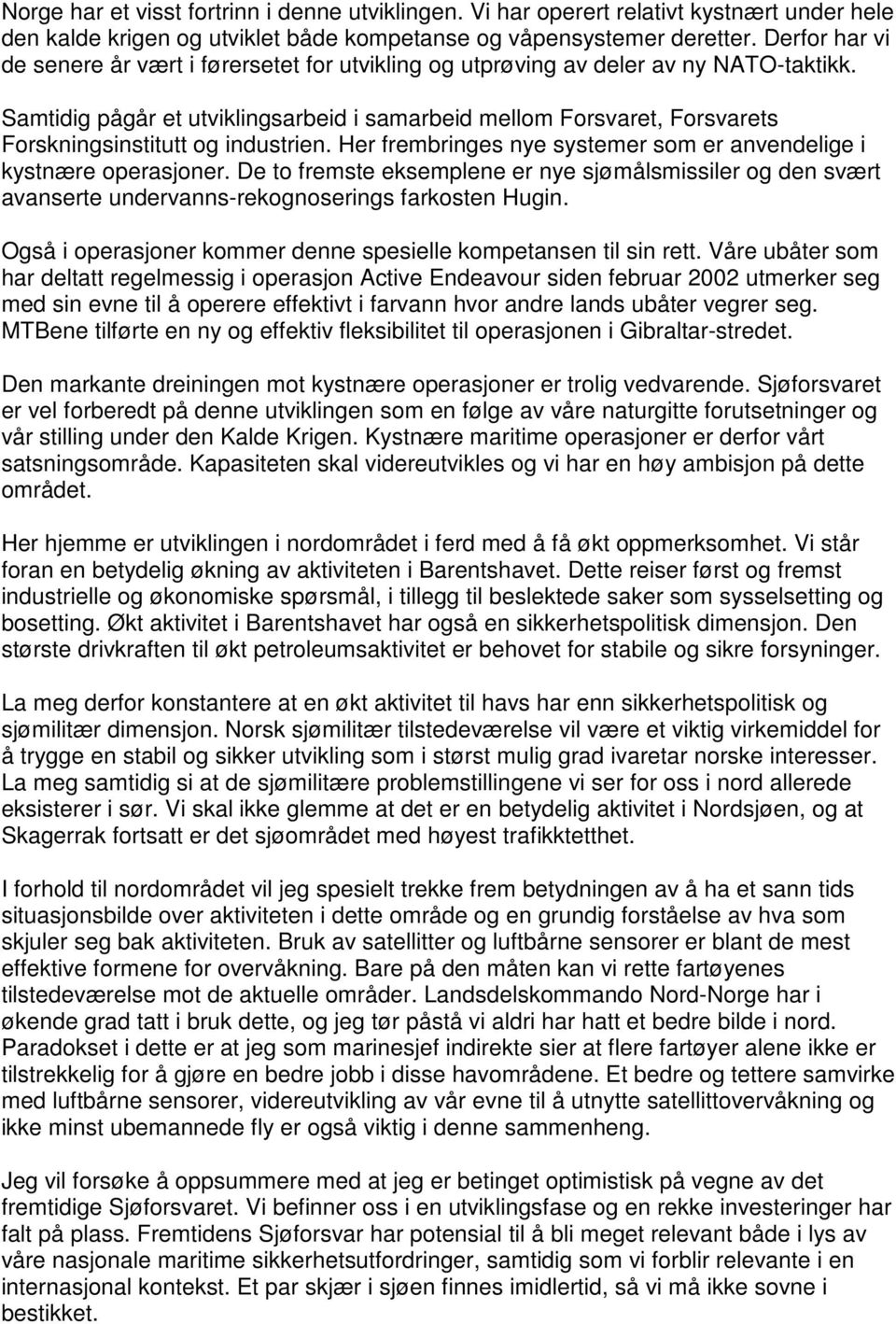 Samtidig pågår et utviklingsarbeid i samarbeid mellom Forsvaret, Forsvarets Forskningsinstitutt og industrien. Her frembringes nye systemer som er anvendelige i kystnære operasjoner.