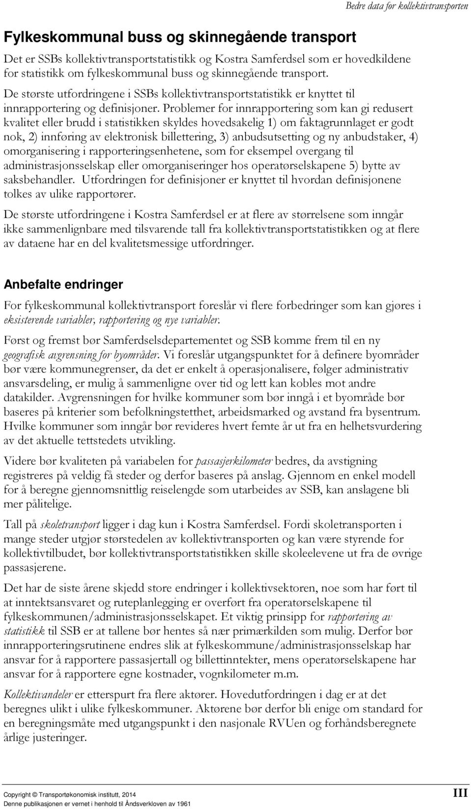 Problemer for innrapportering som kan gi redusert kvalitet eller brudd i statistikken skyldes hovedsakelig 1) om faktagrunnlaget er godt nok, 2) innføring av elektronisk billettering, 3)