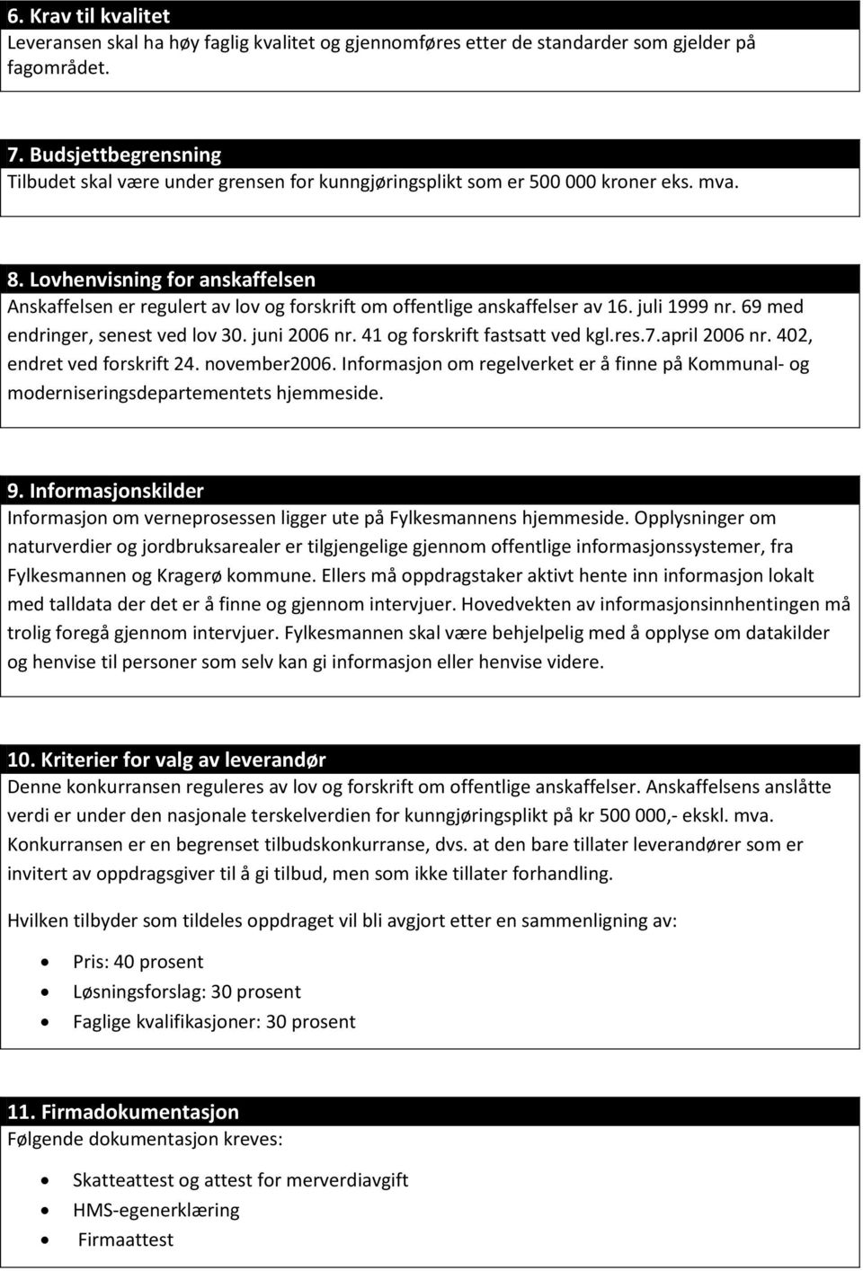 Lovhenvisning for anskaffelsen Anskaffelsen er regulert av lov og forskrift om offentlige anskaffelser av 16. juli 1999 nr. 69 med endringer, senest ved lov 30. juni 2006 nr.