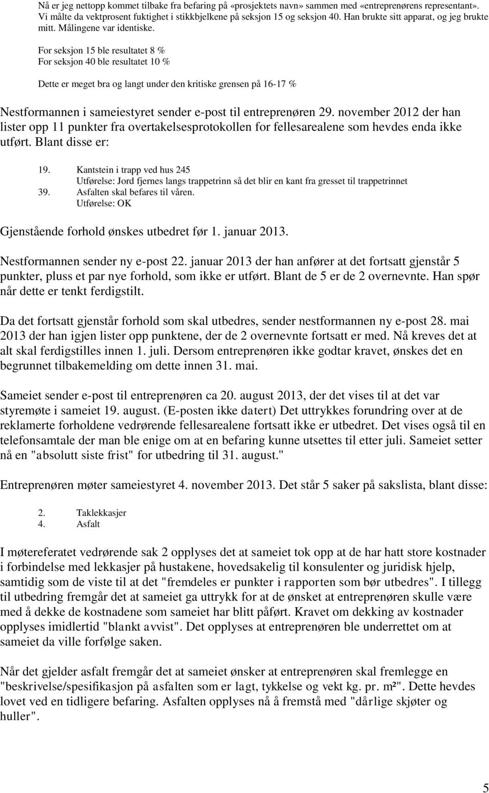 For seksjon 15 ble resultatet 8 % For seksjon 40 ble resultatet 10 % Dette er meget bra og langt under den kritiske grensen på 16-17 % Nestformannen i sameiestyret sender e-post til entreprenøren 29.