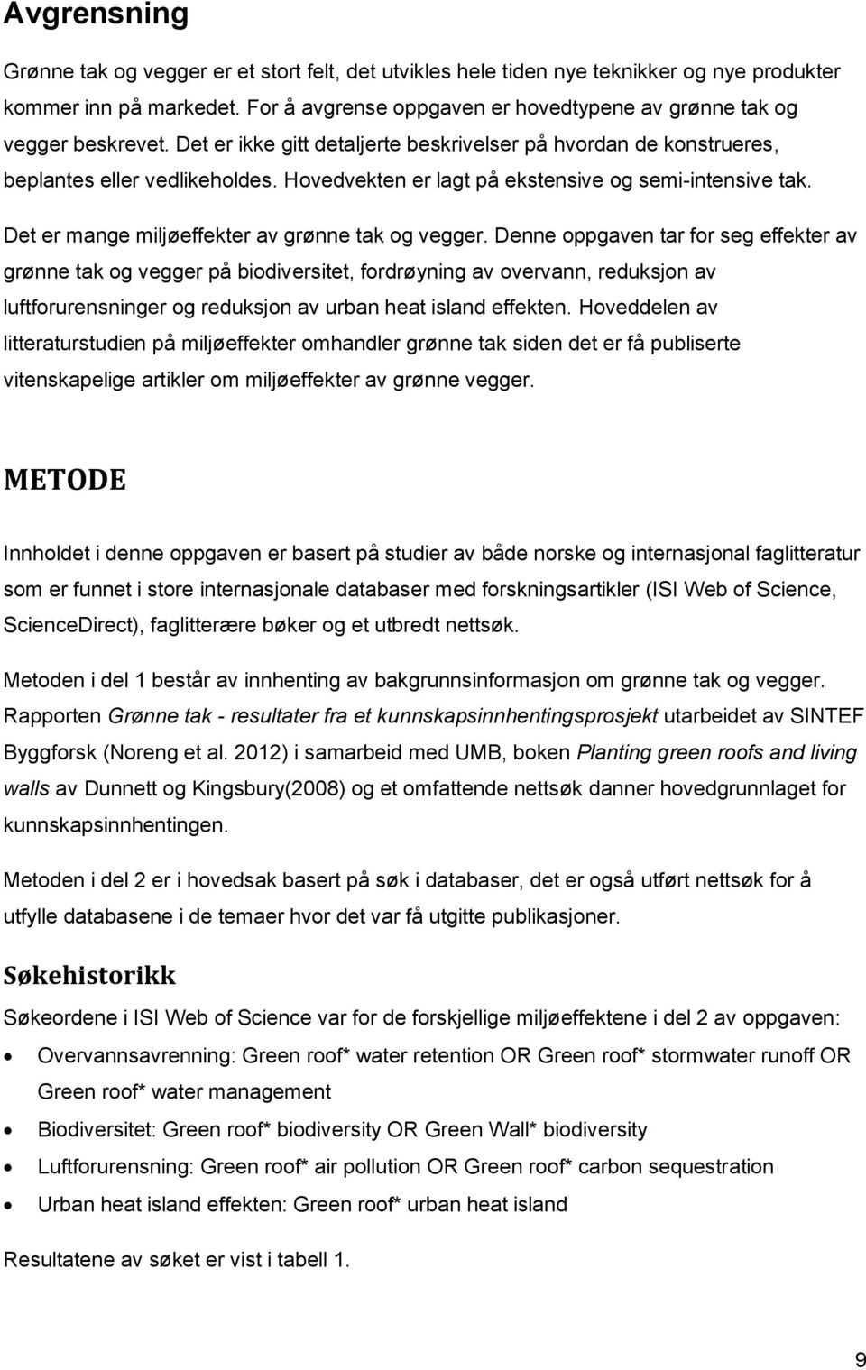 Hovedvekten er lagt på ekstensive og semi-intensive tak. Det er mange miljøeffekter av grønne tak og vegger.