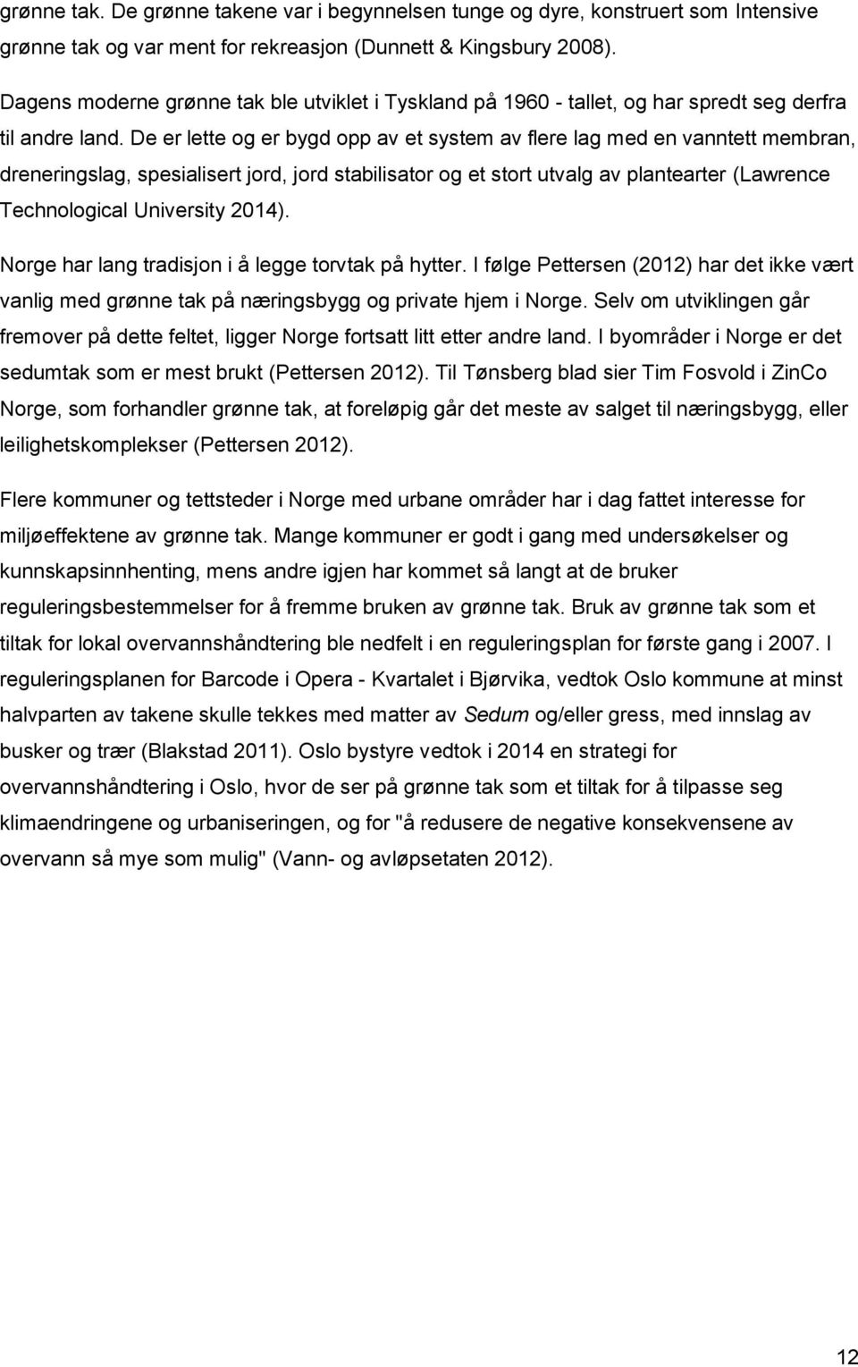 De er lette og er bygd opp av et system av flere lag med en vanntett membran, dreneringslag, spesialisert jord, jord stabilisator og et stort utvalg av plantearter (Lawrence Technological University