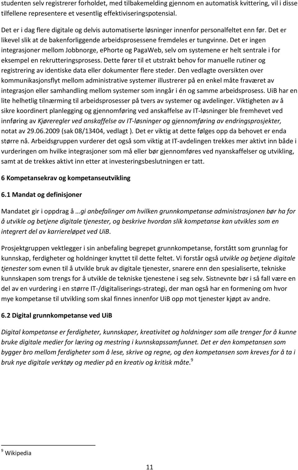 Det er ingen integrasjoner mellom Jobbnorge, ephorte og PagaWeb, selv om systemene er helt sentrale i for eksempel en rekrutteringsprosess.