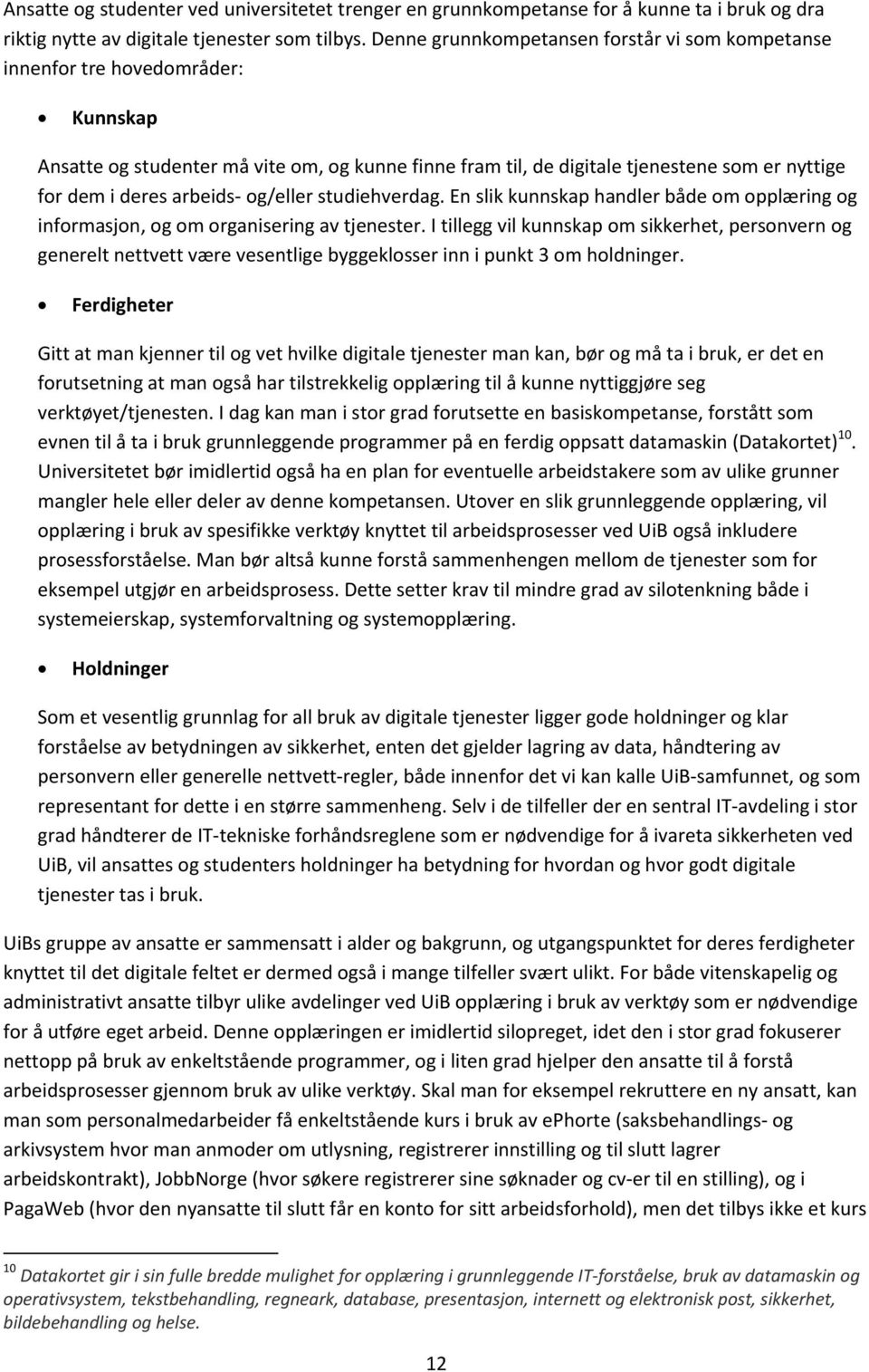 arbeids og/eller studiehverdag. En slik kunnskap handler både om opplæring og informasjon, og om organisering av tjenester.