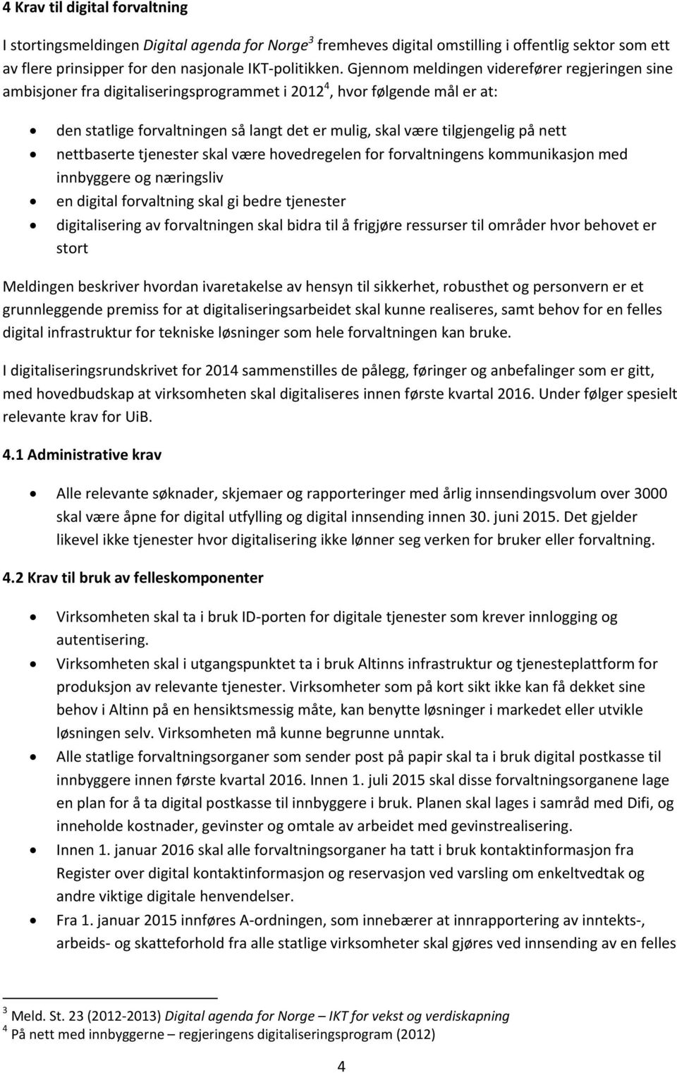 nett nettbaserte tjenester skal være hovedregelen for forvaltningens kommunikasjon med innbyggere og næringsliv en digital forvaltning skal gi bedre tjenester digitalisering av forvaltningen skal