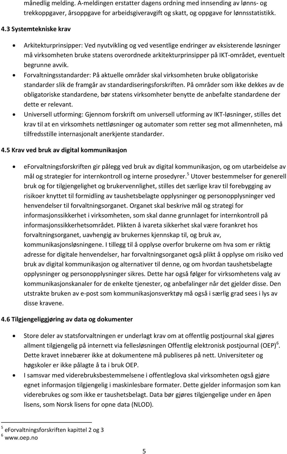 eventuelt begrunne avvik. Forvaltningsstandarder: På aktuelle områder skal virksomheten bruke obligatoriske standarder slik de framgår av standardiseringsforskriften.