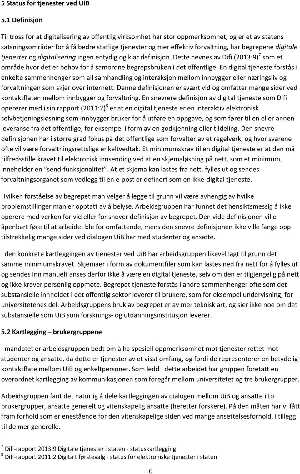 begrepene digitale tjenester og digitalisering ingen entydig og klar definisjon. Dette nevnes av Difi (2013:9) 7 som et område hvor det er behov for å samordne begrepsbruken i det offentlige.