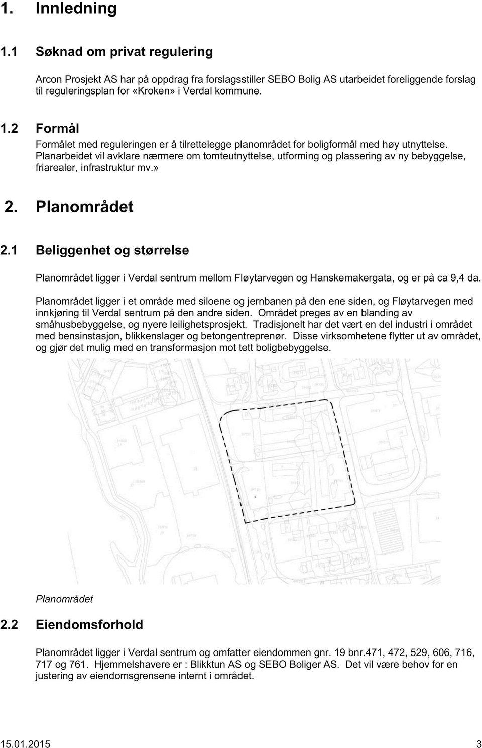 1 Beliggenhet og størrelse Planområdet ligger i Verdal sentrum mellom Fløytarvegen og Hanskemakergata, og er på ca 9,4 da.