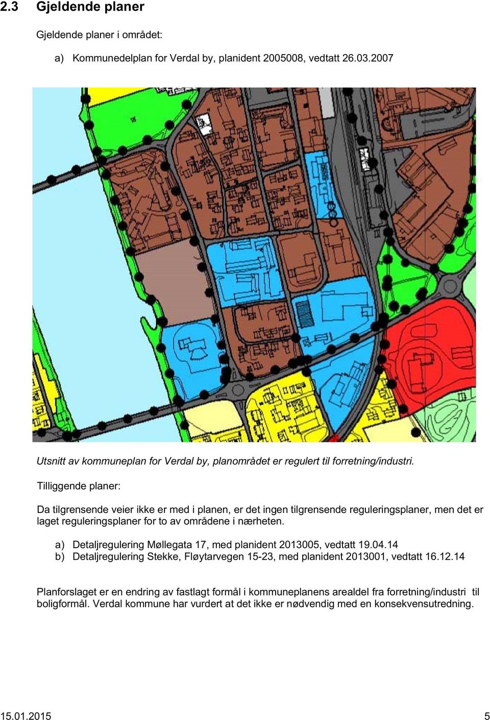 Tilliggende planer: Da tilgrensende veier ikke er med i planen, er det ingen tilgrensende reguleringsplaner, men det er laget reguleringsplaner for to av områdene i nærheten.