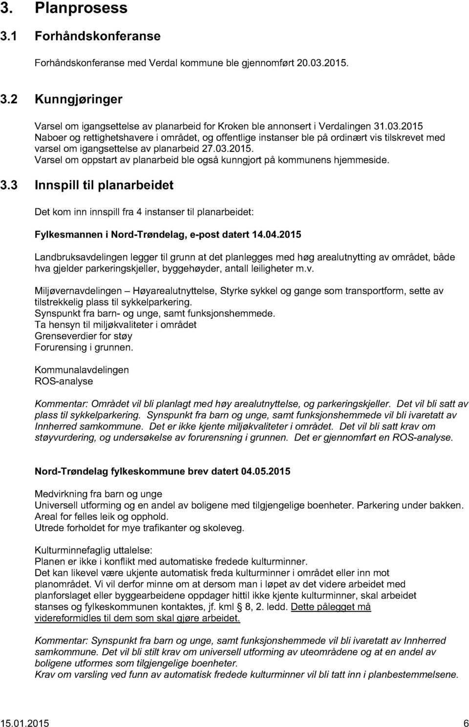 3.3 Innspill til planarbeidet Det kom inn innspill fra 4 instanser til planarbeidet: Fylkesmannen i Nord-Trøndelag, e-post datert 14.04.