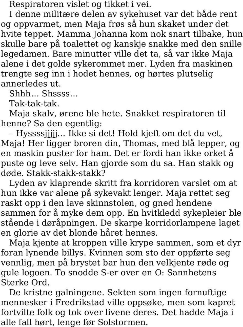 Lyden fra maskinen trengte seg inn i hodet hennes, og hørtes plutselig annerledes ut. Shhh Shssss Tak-tak-tak. Maja skalv, ørene ble hete. Snakket respiratoren til henne?