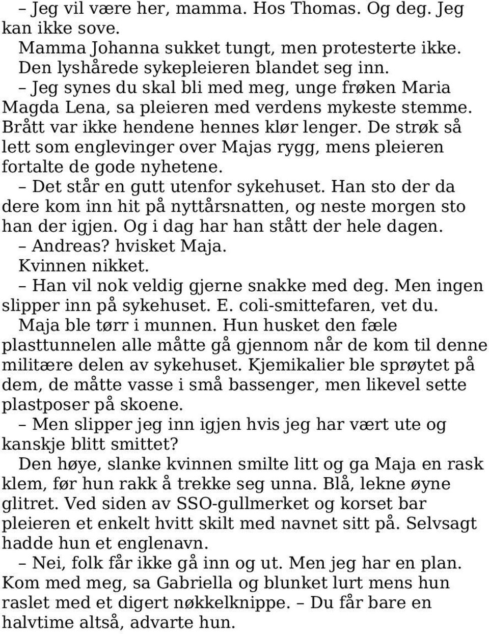 De strøk så lett som englevinger over Majas rygg, mens pleieren fortalte de gode nyhetene. Det står en gutt utenfor sykehuset.