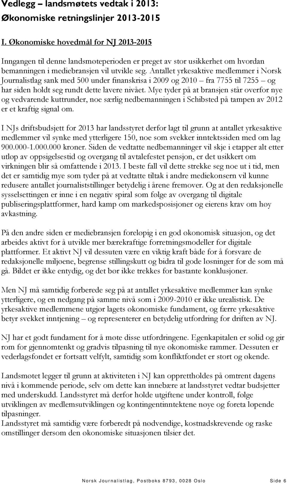 Antallet yrkesaktive medlemmer i Norsk Journalistlag sank med 500 under finanskrisa i 2009 og 2010 fra 7755 til 7255 og har siden holdt seg rundt dette lavere nivået.