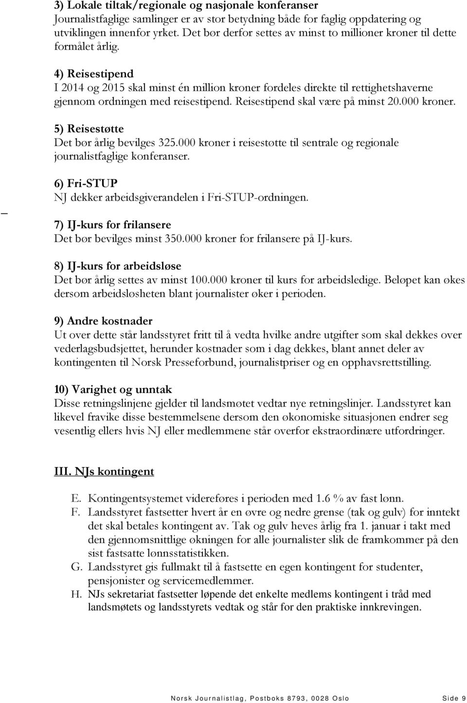 4) Reisestipend I 2014 og 2015 skal minst én million kroner fordeles direkte til rettighetshaverne gjennom ordningen med reisestipend. Reisestipend skal være på minst 20.000 kroner.