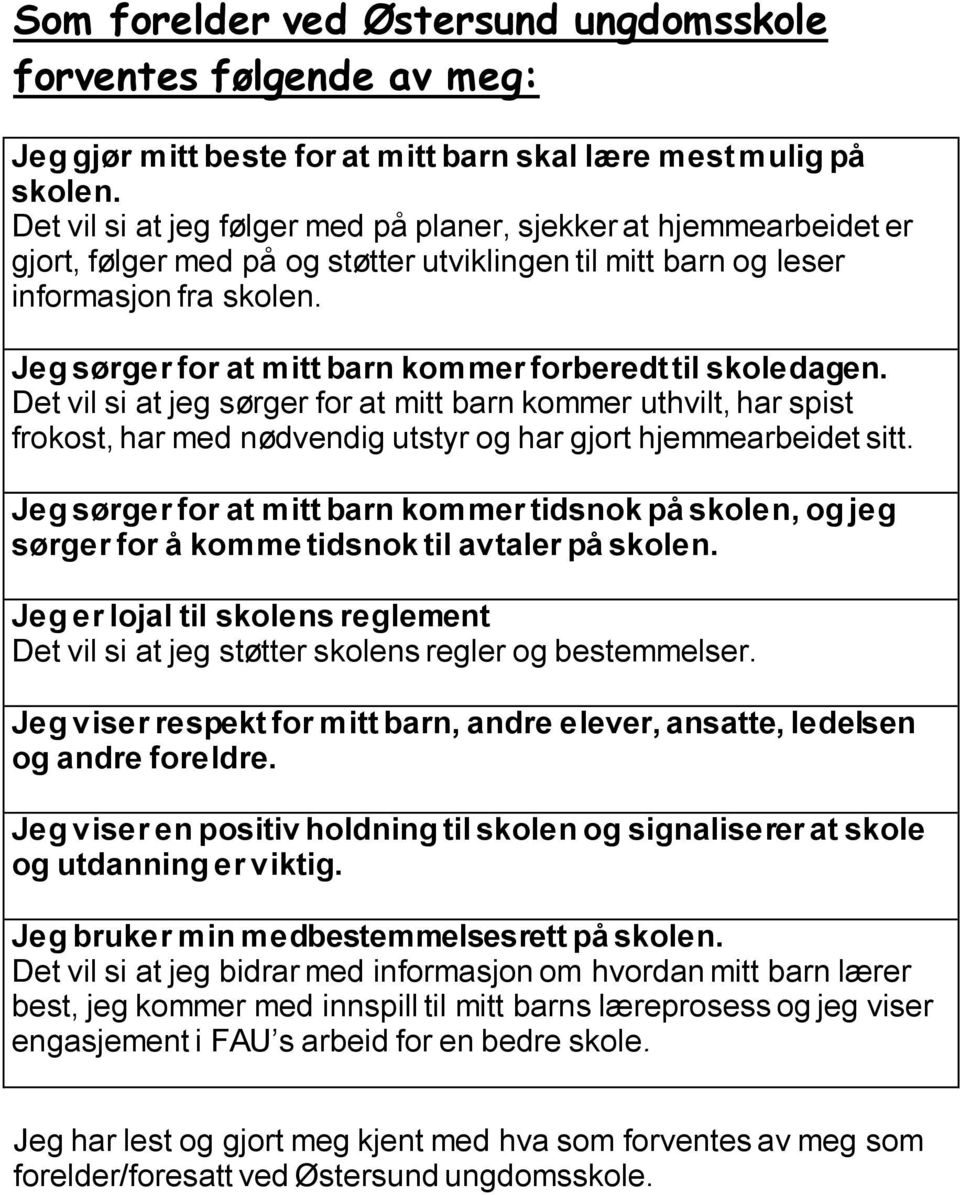 Jeg sørger for at mitt barn kommer forberedt til skoledagen. Det vil si at jeg sørger for at mitt barn kommer uthvilt, har spist frokost, har med nødvendig utstyr og har gjort hjemmearbeidet sitt.