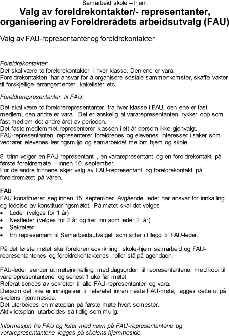 Foreldrerepresentanter til FAU: Det skal være to foreldrerepresentanter fra hver klasse i FAU, den ene er fast medlem, den andre er vara.