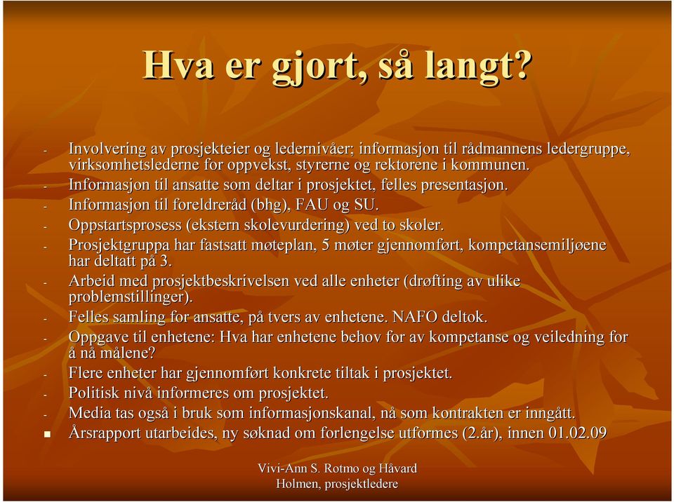 - Prosjektgruppa har fastsatt møteplan, m 5 møter m gjennomført, kompetansemiljøene ene har deltatt påp 3. - Arbeid med prosjektbeskrivelsen ved alle enheter (drøfting av ulike problemstillinger).