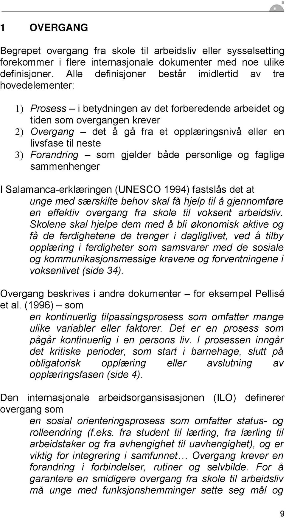 livsfase til neste 3) Forandring som gjelder både personlige og faglige sammenhenger I Salamanca-erklæringen (UNESCO 1994) fastslås det at unge med særskilte behov skal få hjelp til å gjennomføre en