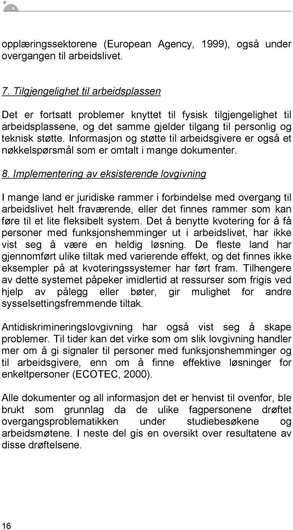 Informasjon og støtte til arbeidsgivere er også et nøkkelspørsmål som er omtalt i mange dokumenter. 8.