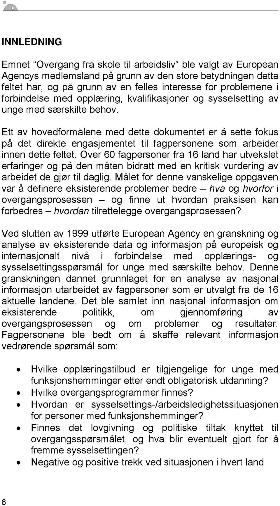 Ett av hovedformålene med dette dokumentet er å sette fokus på det direkte engasjementet til fagpersonene som arbeider innen dette feltet.