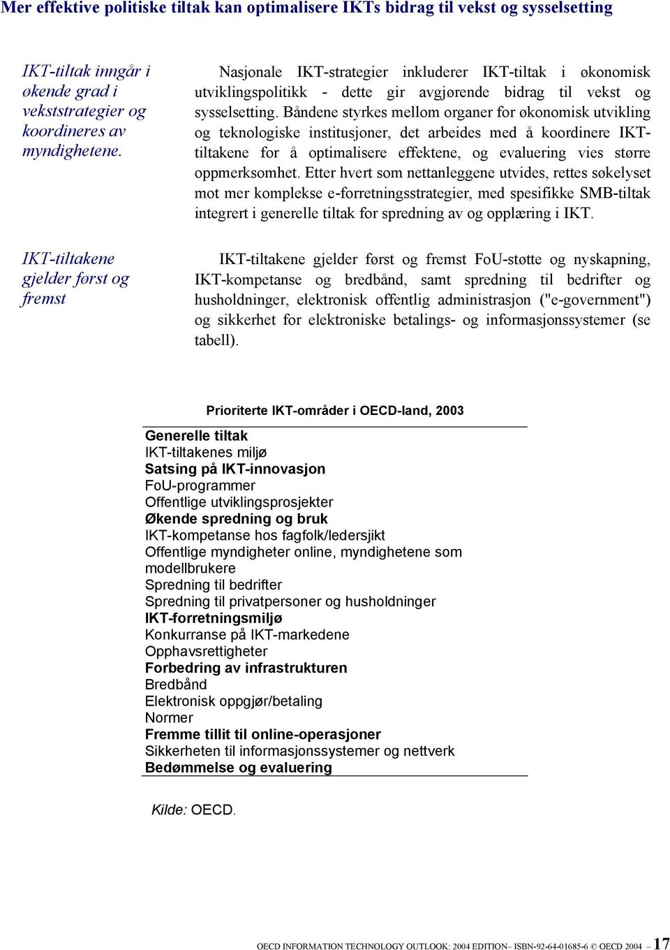 Båndene styrkes mellom organer for økonomisk utvikling og teknologiske institusjoner, det arbeides med å koordinere IKTtiltakene for å optimalisere effektene, og evaluering vies større oppmerksomhet.