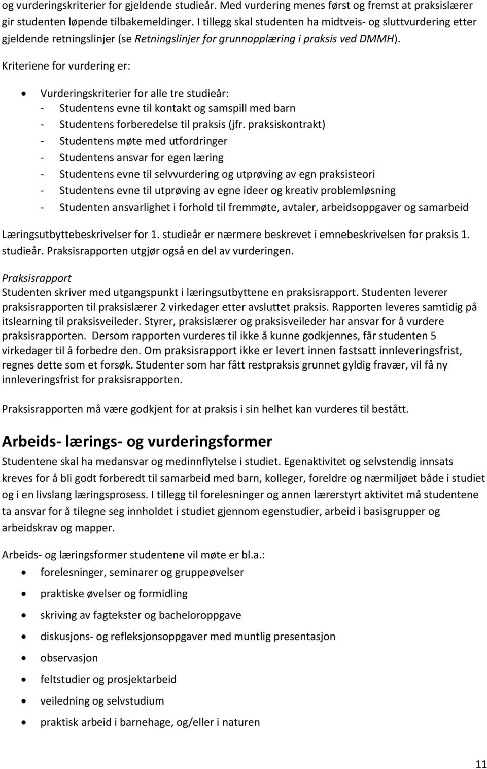 Kriteriene for vurdering er: Vurderingskriterier for alle tre studieår: - Studentens evne til kontakt og samspill med barn - Studentens forberedelse til praksis (jfr.