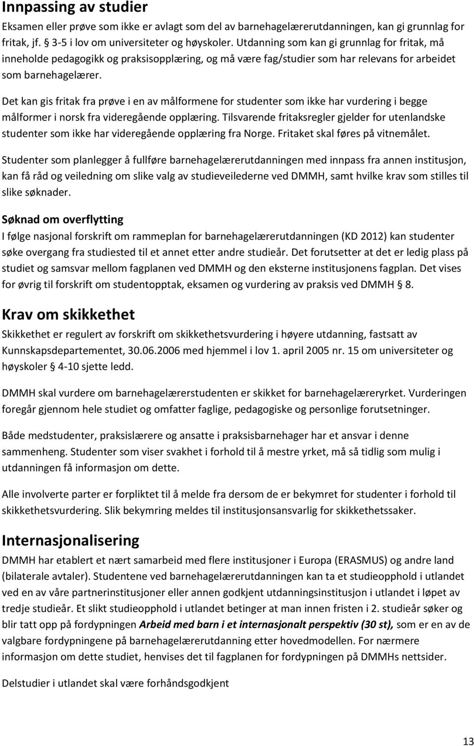 Det kan gis fritak fra prøve i en av målformene for studenter som ikke har vurdering i begge målformer i norsk fra videregående opplæring.