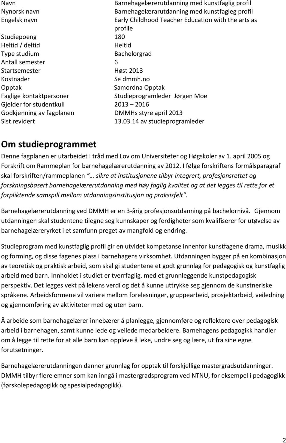 no Opptak Samordna Opptak Faglige kontaktpersoner Studieprogramleder Jørgen Moe Gjelder for studentkull 2013 2016 Godkjenning av fagplanen DMMHs styre april 2013 Sist revidert 13.03.