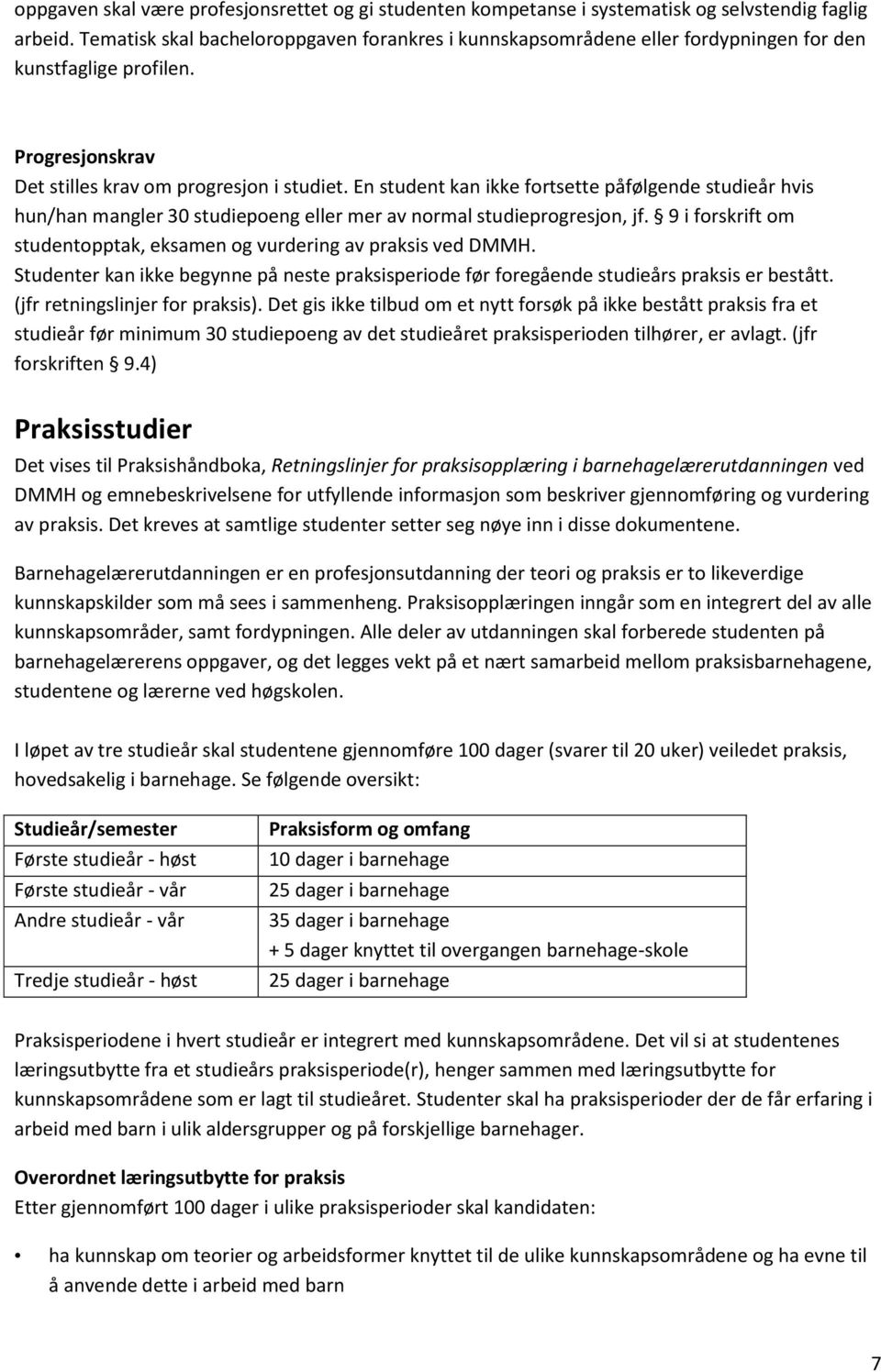 En student kan ikke fortsette påfølgende studieår hvis hun/han mangler 30 studiepoeng eller mer av normal studieprogresjon, jf.