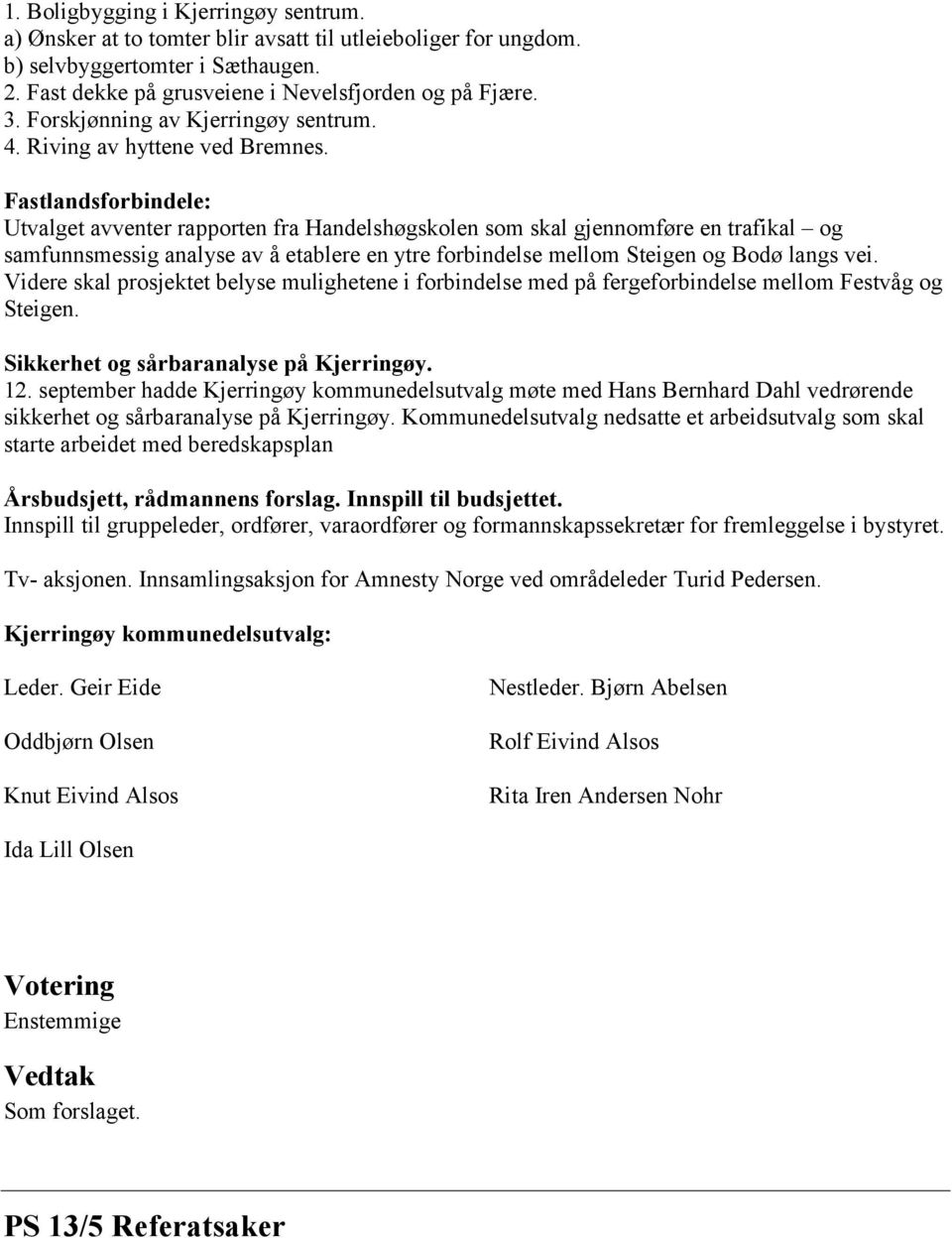 Fastlandsforbindele: Utvalget avventer rapporten fra Handelshøgskolen som skal gjennomføre en trafikal og samfunnsmessig analyse av å etablere en ytre forbindelse mellom Steigen og Bodø langs vei.