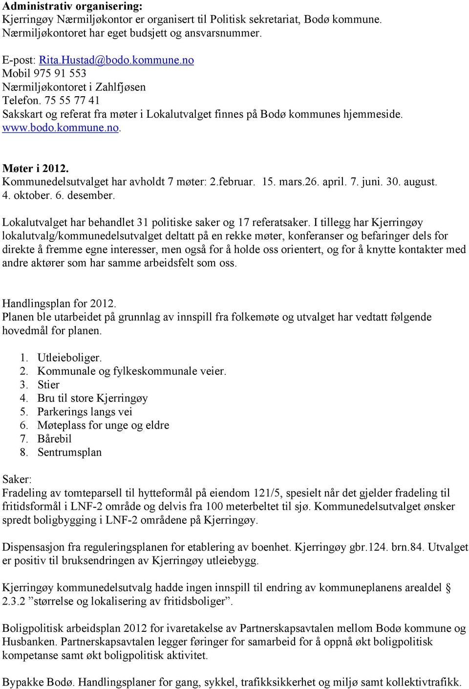 7. juni. 30. august. 4. oktober. 6. desember. Lokalutvalget har behandlet 31 politiske saker og 17 referatsaker.