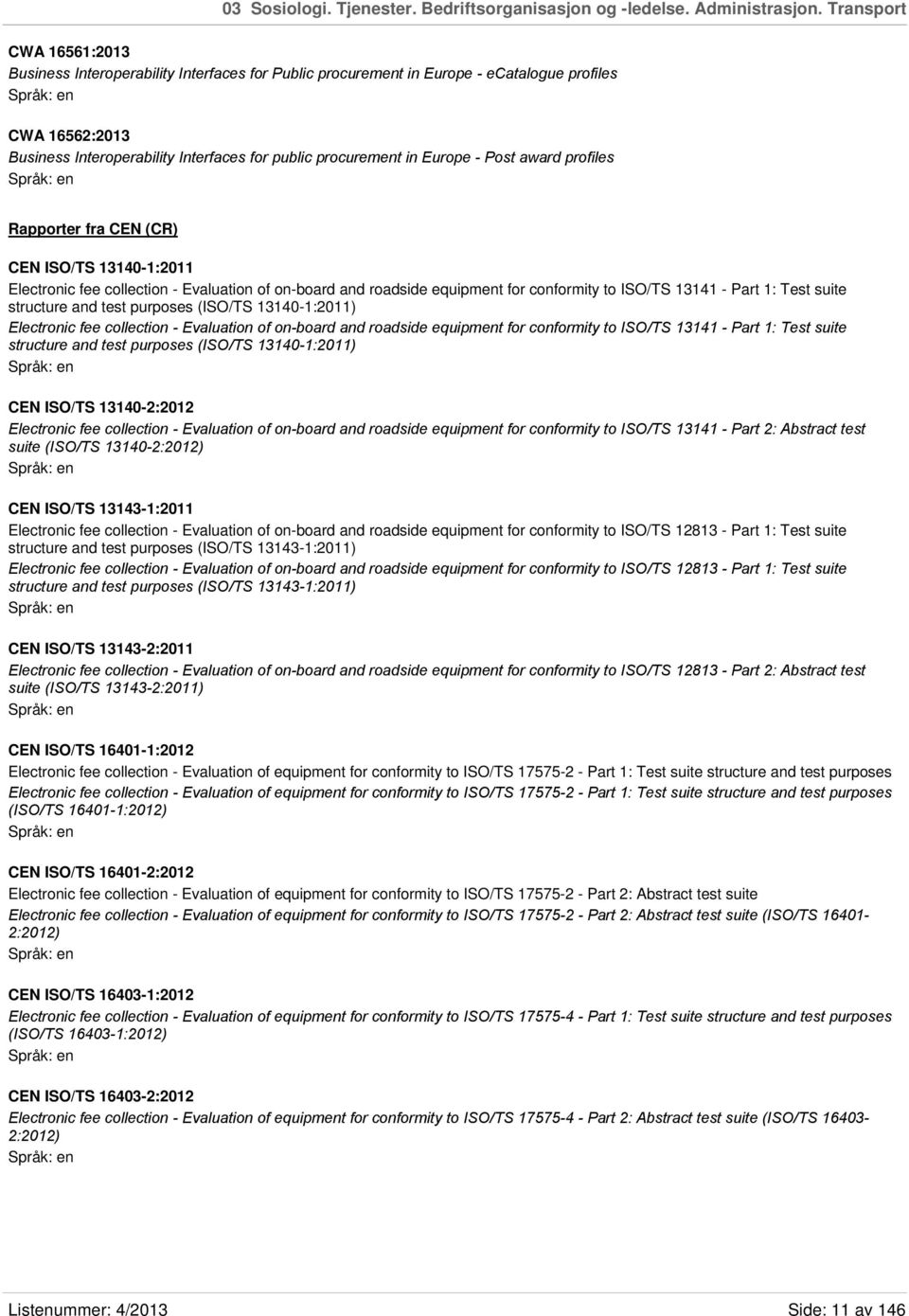 Europe - Post award profiles Rapporter fra CEN (CR) CEN ISO/TS 13140-1:2011 Electronic fee collection - Evaluation of on-board and roadside equipment for conformity to ISO/TS 13141 - Part 1: Test