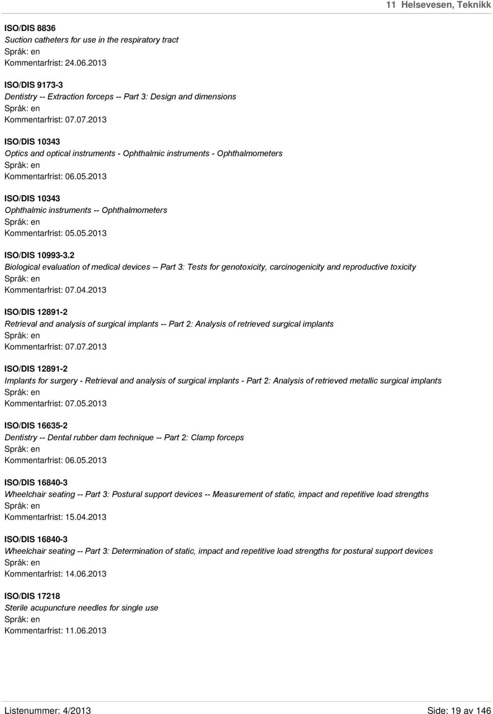 07.2013 ISO/DIS 10343 Optics and optical instruments - Ophthalmic instruments - Ophthalmometers Kommentarfrist: 06.05.2013 ISO/DIS 10343 Ophthalmic instruments -- Ophthalmometers Kommentarfrist: 05.