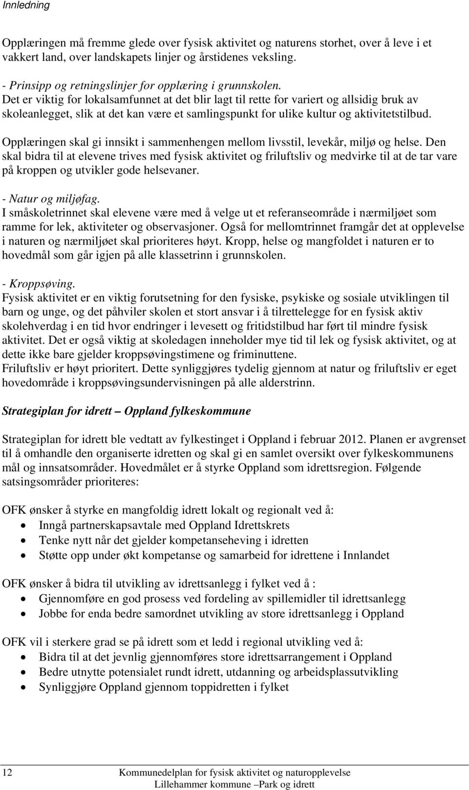 Det er viktig for lokalsamfunnet at det blir lagt til rette for variert og allsidig bruk av skoleanlegget, slik at det kan være et samlingspunkt for ulike kultur og aktivitetstilbud.