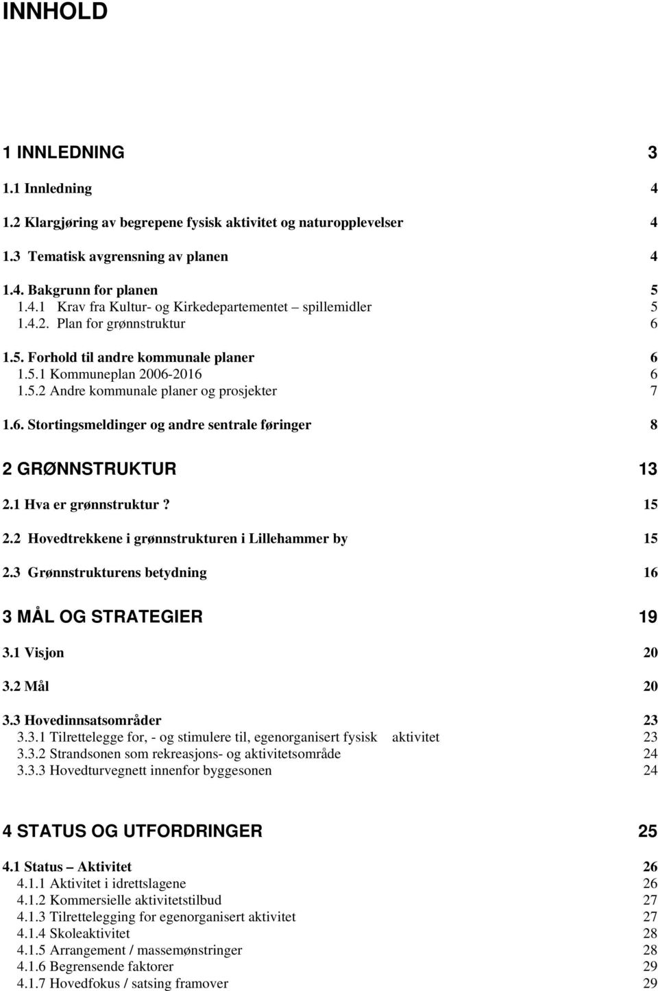 1 Hva er grønnstruktur? 15 2.2 Hovedtrekkene i grønnstrukturen i Lillehammer by 15 2.3 Grønnstrukturens betydning 16 3 MÅL OG STRATEGIER 19 3.1 Visjon 20 3.2 Mål 20 3.3 Hovedinnsatsområder 23 3.3.1 Tilrettelegge for, - og stimulere til, egenorganisert fysisk aktivitet 23 3.