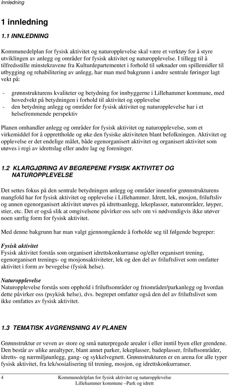 lagt vekt på: - grønnstrukturens kvaliteter og betydning for innbyggerne i Lillehammer kommune, med hovedvekt på betydningen i forhold til aktivitet og opplevelse - den betydning anlegg og områder