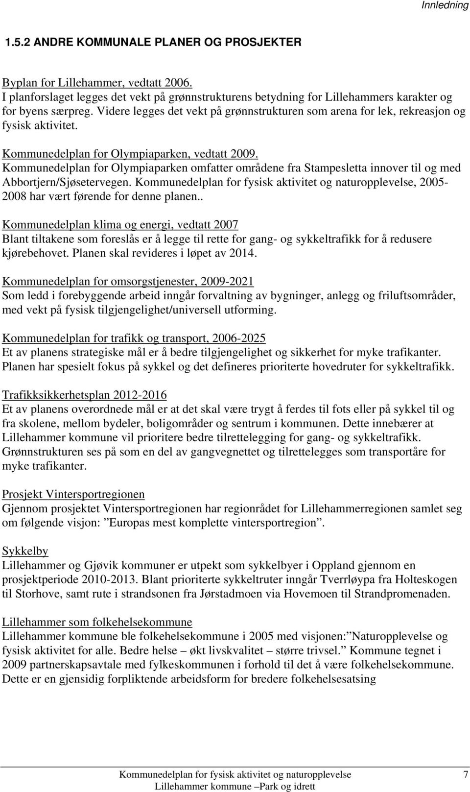 Videre legges det vekt på grønnstrukturen som arena for lek, rekreasjon og fysisk aktivitet. Kommunedelplan for Olympiaparken, vedtatt 2009.