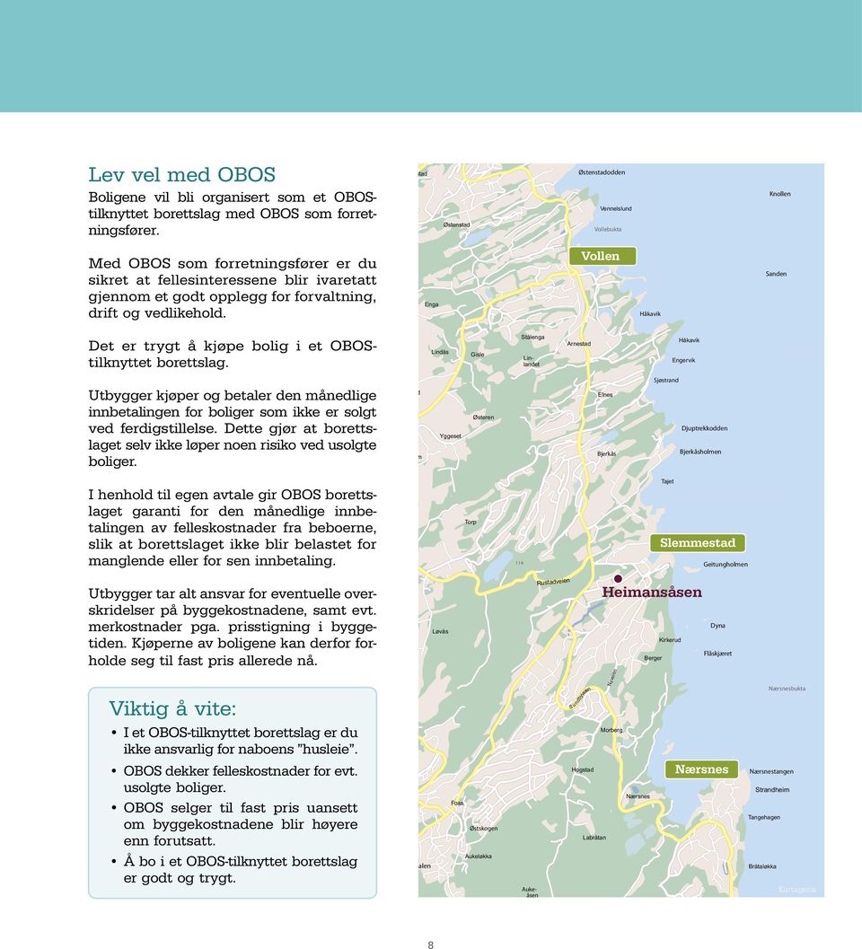 Blakstadm Blakstad Blakstadlia Østenstad Østenstadodden Vennelslund Vollebukta Knollen Med OBOS som forretningsfører er du sikret at fellesinteressene Gullhella blir ivaretatt gjennom et godt opplegg
