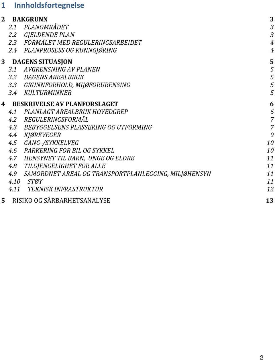 1 PLANLAGT AREALBRUK HOVEDGREP 6 4.2 REGULERINGSFORMÅL 7 4.3 BEBYGGELSENS PLASSERING OG UTFORMING 7 4.4 KJØREVEGER 9 4.5 GANG-/SYKKELVEG 10 4.