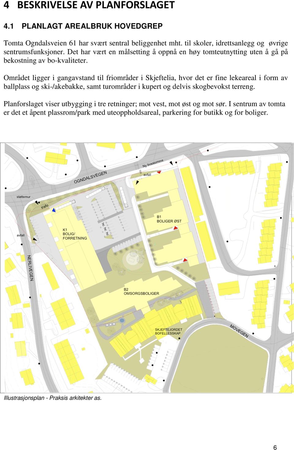 Området ligger i gangavstand til friområder i Skjeftelia, hvor det er fine lekeareal i form av ballplass og ski-/akebakke, samt turområder i kupert og delvis skogbevokst