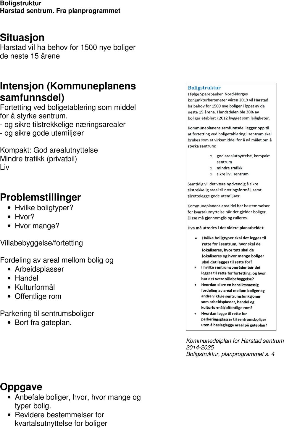 Hvor mange? Villabebyggelse/fortetting Fordeling av areal mellom bolig og Arbeidsplasser Handel Kulturformål Offentlige rom Parkering til sentrumsboliger Bort fra gateplan.