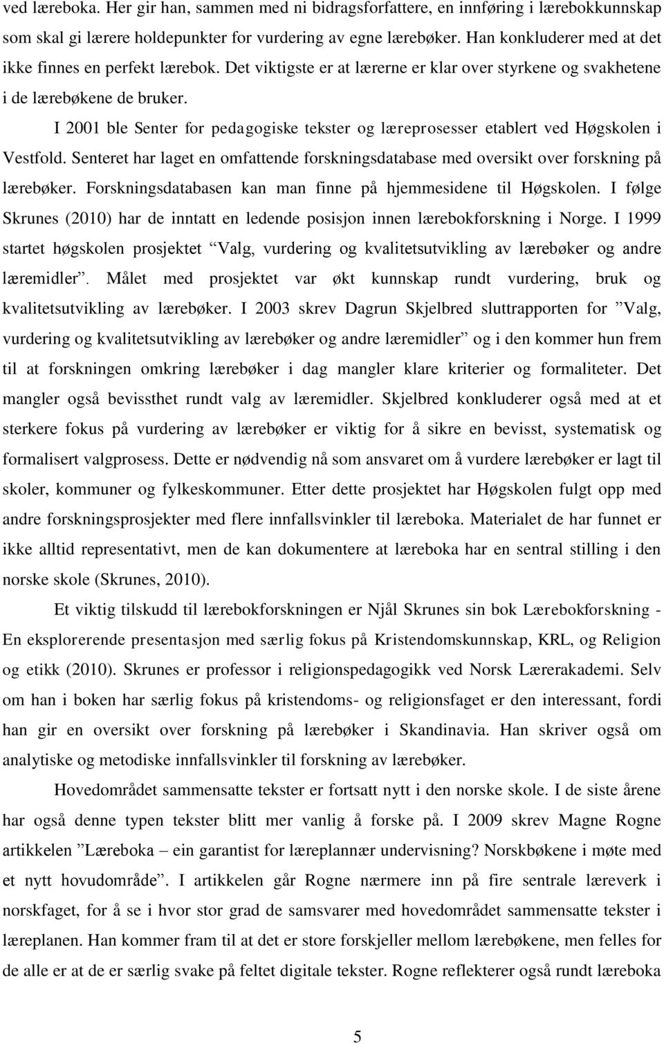 I 2001 ble Senter for pedagogiske tekster og læreprosesser etablert ved Høgskolen i Vestfold. Senteret har laget en omfattende forskningsdatabase med oversikt over forskning på lærebøker.