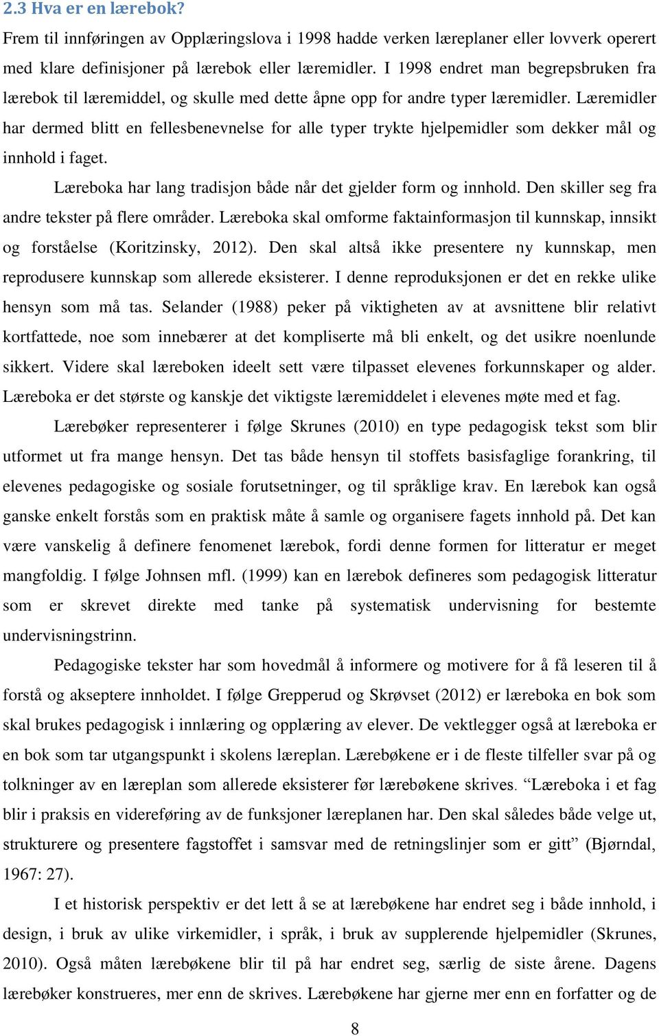 Læremidler har dermed blitt en fellesbenevnelse for alle typer trykte hjelpemidler som dekker mål og innhold i faget. Læreboka har lang tradisjon både når det gjelder form og innhold.