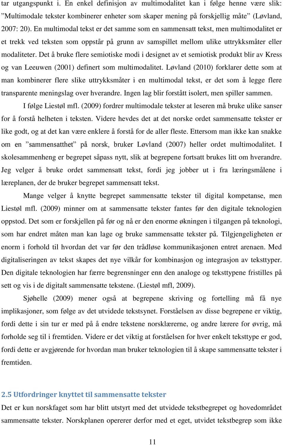 Det å bruke flere semiotiske modi i designet av et semiotisk produkt blir av Kress og van Leeuwen (2001) definert som multimodalitet.