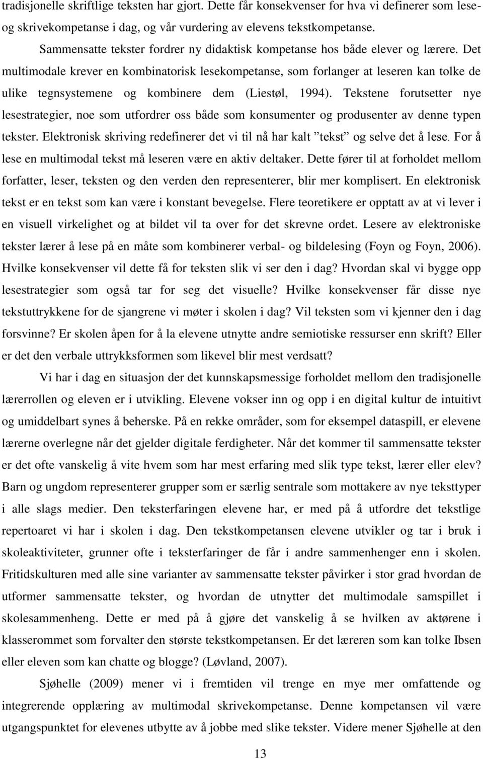 Det multimodale krever en kombinatorisk lesekompetanse, som forlanger at leseren kan tolke de ulike tegnsystemene og kombinere dem (Liestøl, 1994).